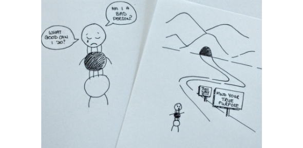 hand drawing of a small round figure with a sad face. The speech bubbles say "what good can I do?" and "Am I a bad person?". On the right hand side, the small round figure is on a path that leads to a tunnel. A sign says "Find your true purpose. This Way"